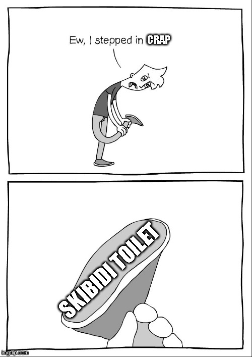 Skibidi Toilet is cringe! | CRAP; SKIBIDI TOILET | image tagged in ew i stepped in shit | made w/ Imgflip meme maker