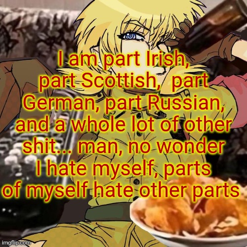 Imma krill my shelf | I am part Irish, part Scottish,  part German, part Russian, and a whole lot of other shit... man, no wonder I hate myself, parts of myself hate other parts | image tagged in millie's seras victoria hellsing ultimate announcement template | made w/ Imgflip meme maker