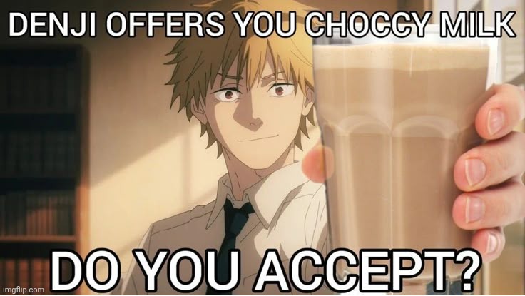 Denji offers you choccy milk | image tagged in denji offers you choccy milk | made w/ Imgflip meme maker