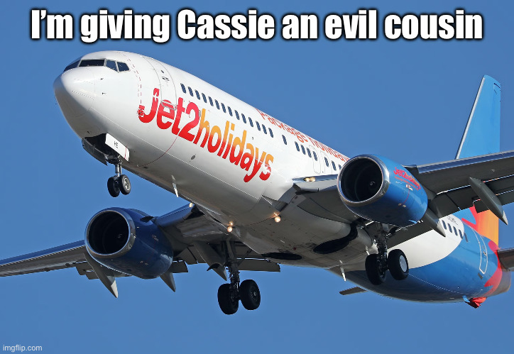 Jet2 | I’m giving Cassie an evil cousin | image tagged in jet2 | made w/ Imgflip meme maker