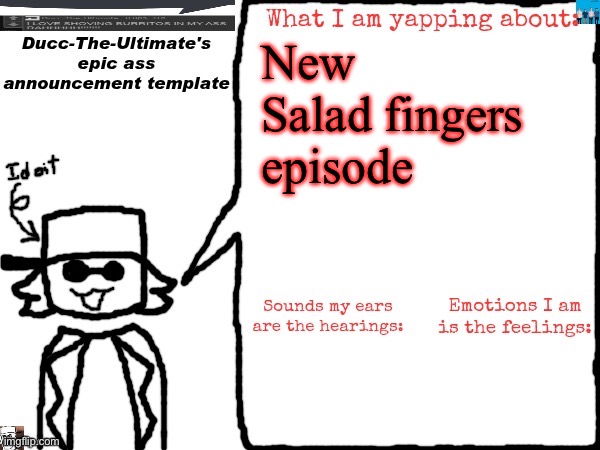 Ducc-The-Ultimate's epic ass announcement template | New Salad fingers episode | image tagged in ducc-the-ultimate's epic ass announcement template | made w/ Imgflip meme maker