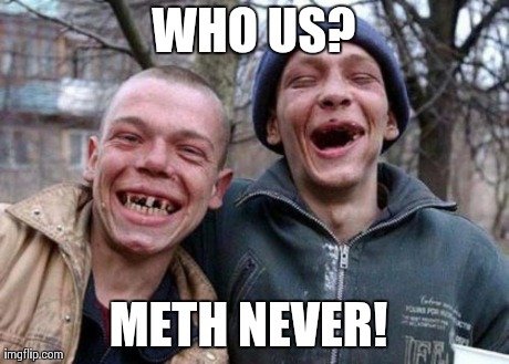 Ugly Twins | WHO US? METH NEVER! | image tagged in memes,ugly twins | made w/ Imgflip meme maker