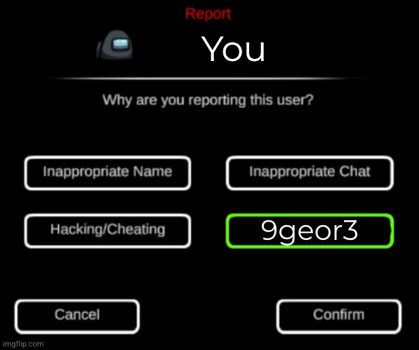 Why Are You Reporting This User? | You 9geor3 | image tagged in why are you reporting this user | made w/ Imgflip meme maker