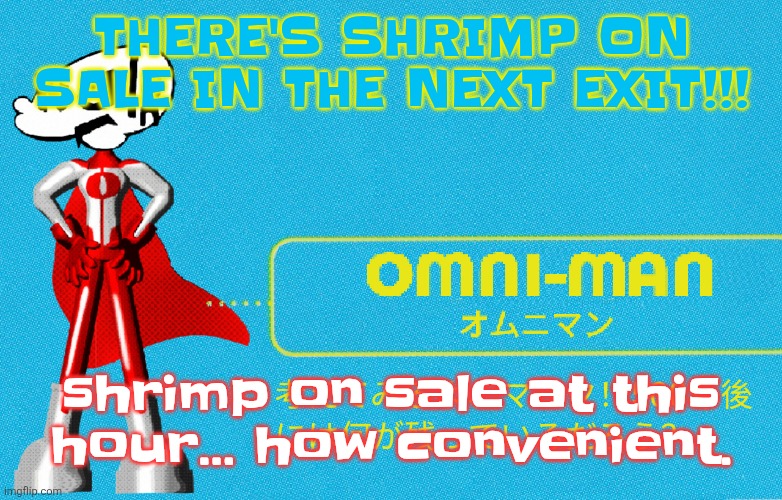 what | THERE'S SHRIMP ON SALE IN THE NEXT EXIT!!! shrimp on sale at this hour... how convenient. | image tagged in what | made w/ Imgflip meme maker