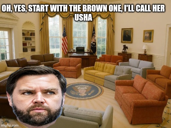 OH, YES, START WITH THE BROWN ONE, I'LL CALL HER
USHA | made w/ Imgflip meme maker