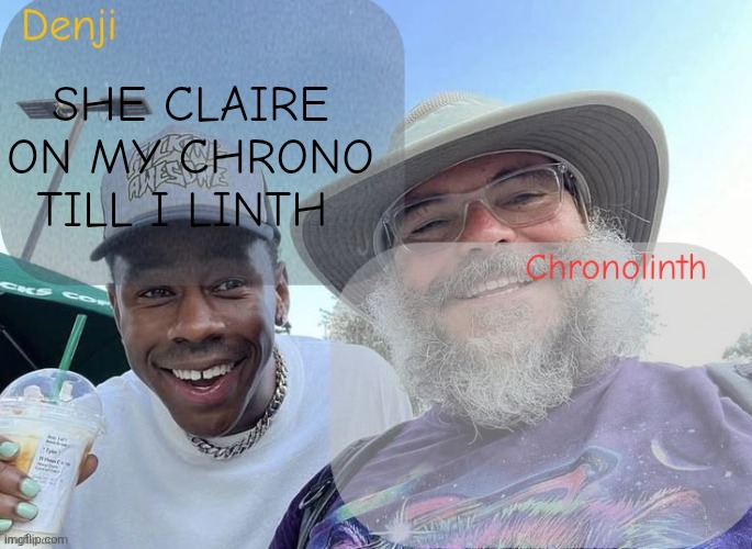 Denji and chrono shared temp | SHE CLAIRE ON MY CHRONO TILL I LINTH | image tagged in denji and chrono shared temp | made w/ Imgflip meme maker