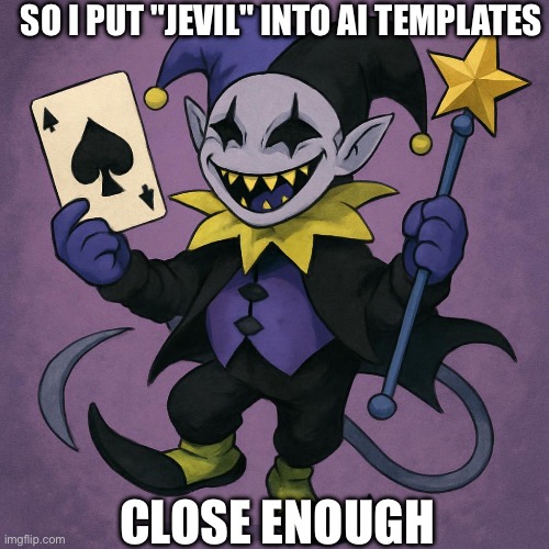 I CAN DO ANYTHING | SO I PUT "JEVIL" INTO AI TEMPLATES; CLOSE ENOUGH | made w/ Imgflip meme maker