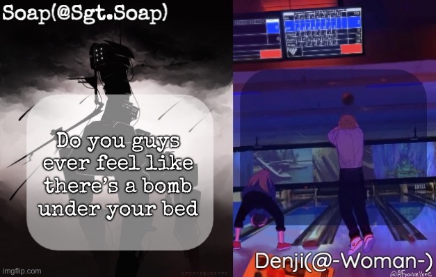 Soap and Denji shared temp | Do you guys ever feel like there’s a bomb under your bed | image tagged in soap and denji shared temp | made w/ Imgflip meme maker