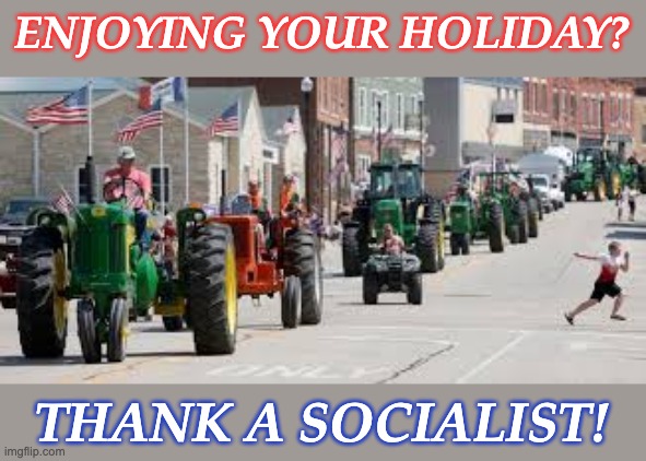This holiday brought to you by the power of organized labor | ENJOYING YOUR HOLIDAY? THANK A SOCIALIST! | image tagged in unions,socialism,holidays,us history | made w/ Imgflip meme maker