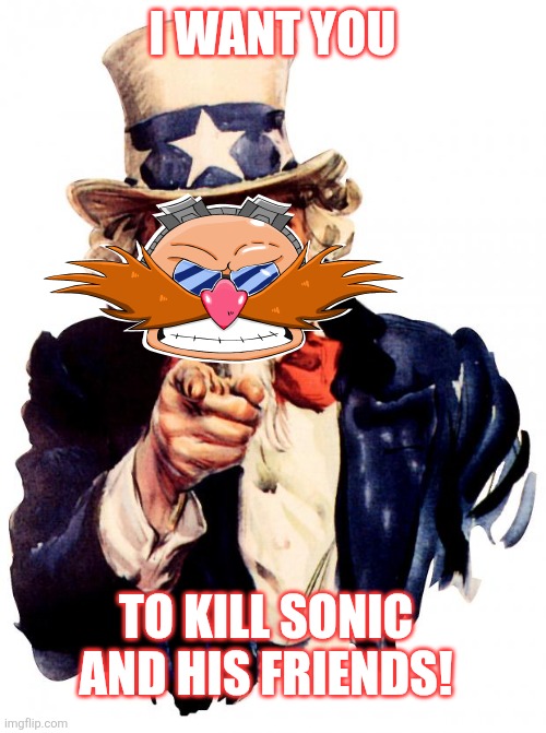 Dr. Ivo 'Eggman' Robotnik as Uncle Sam | I WANT YOU; TO KILL SONIC AND HIS FRIENDS! | image tagged in memes,uncle sam,robotnik,sonic the hedgehog,dr eggman,kill | made w/ Imgflip meme maker