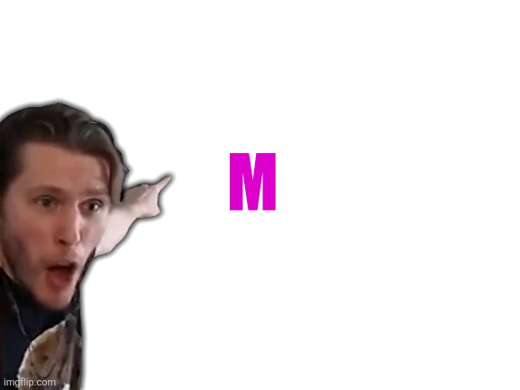 Blank White Template | M | image tagged in blank white template | made w/ Imgflip meme maker