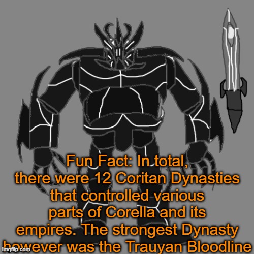melm | Fun Fact: In total, there were 12 Coritan Dynasties that controlled various parts of Corella and its empires. The strongest Dynasty however was the Trauyan Bloodline | image tagged in tronus | made w/ Imgflip meme maker