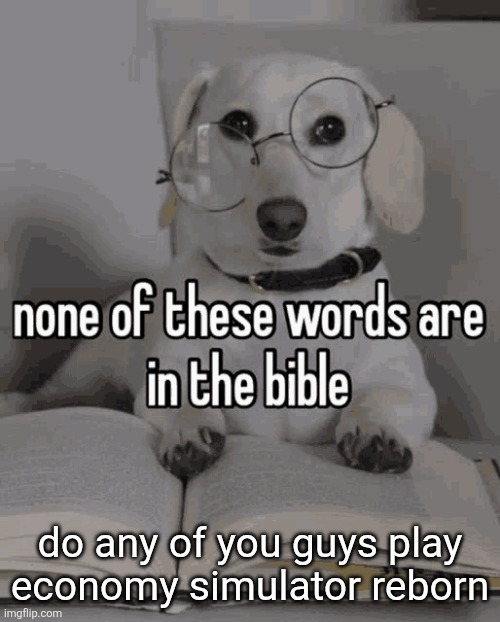 None of these words are in the bible | do any of you guys play economy simulator reborn | image tagged in none of these words are in the bible | made w/ Imgflip meme maker
