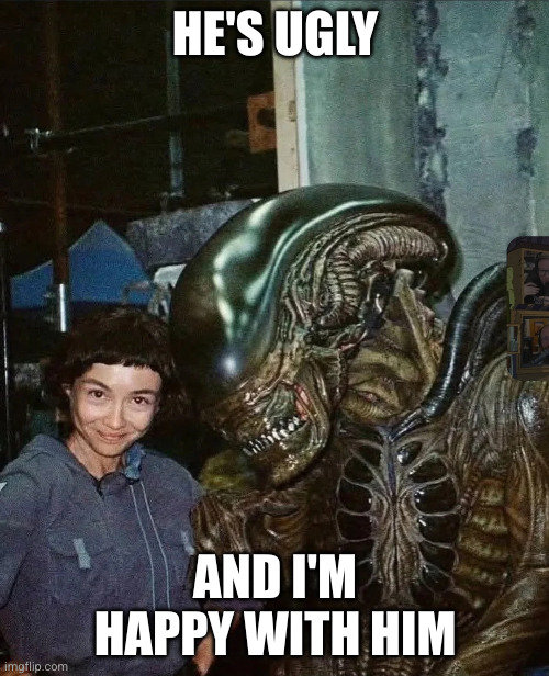 alien | HE'S UGLY; AND I'M HAPPY WITH HIM | image tagged in alien | made w/ Imgflip meme maker