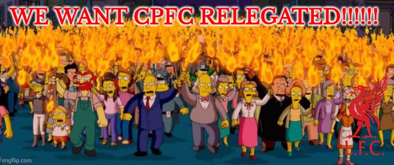 Simpsons angry mob torches | WE WANT CPFC RELEGATED!!!!!! | image tagged in simpsons angry mob torches | made w/ Imgflip meme maker