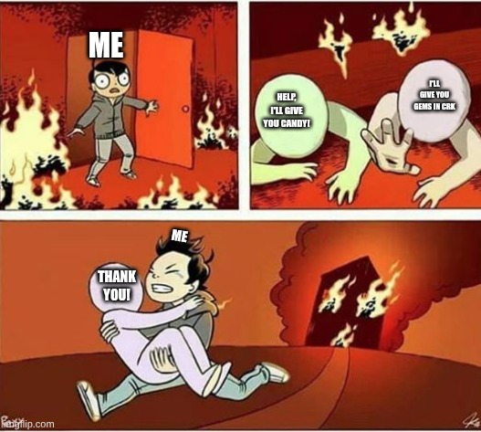 i'd like at least 3,000 gems | ME; I'LL GIVE YOU GEMS IN CRK; HELP, I'LL GIVE YOU CANDY! ME; THANK YOU! | image tagged in you can only save one from fire | made w/ Imgflip meme maker