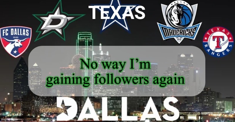 I have something to say | No way I’m gaining followers again | image tagged in i have something to say | made w/ Imgflip meme maker