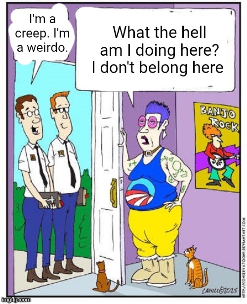 Do you think you will go to heaven when you die? | I'm a creep. I'm a weirdo. What the hell am I doing here?
I don't belong here | image tagged in do you think you will go to heaven when you die | made w/ Imgflip meme maker