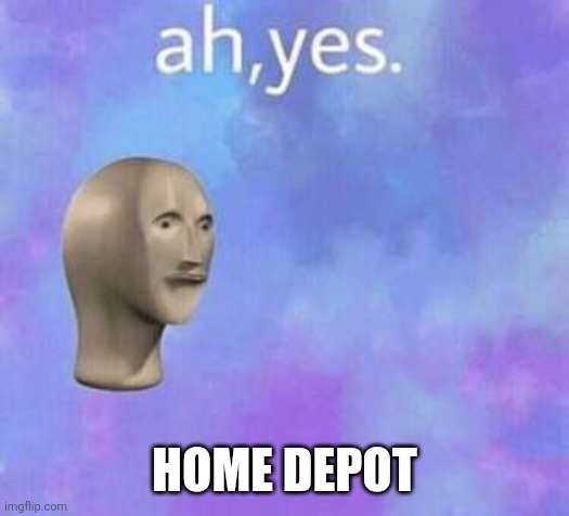 HOME DEPOT | image tagged in ah yes | made w/ Imgflip meme maker