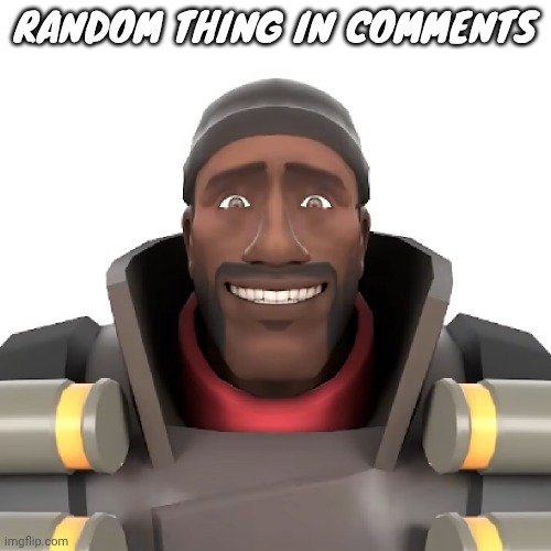Cursed demoman | RANDOM THING IN COMMENTS | image tagged in cursed demoman | made w/ Imgflip meme maker