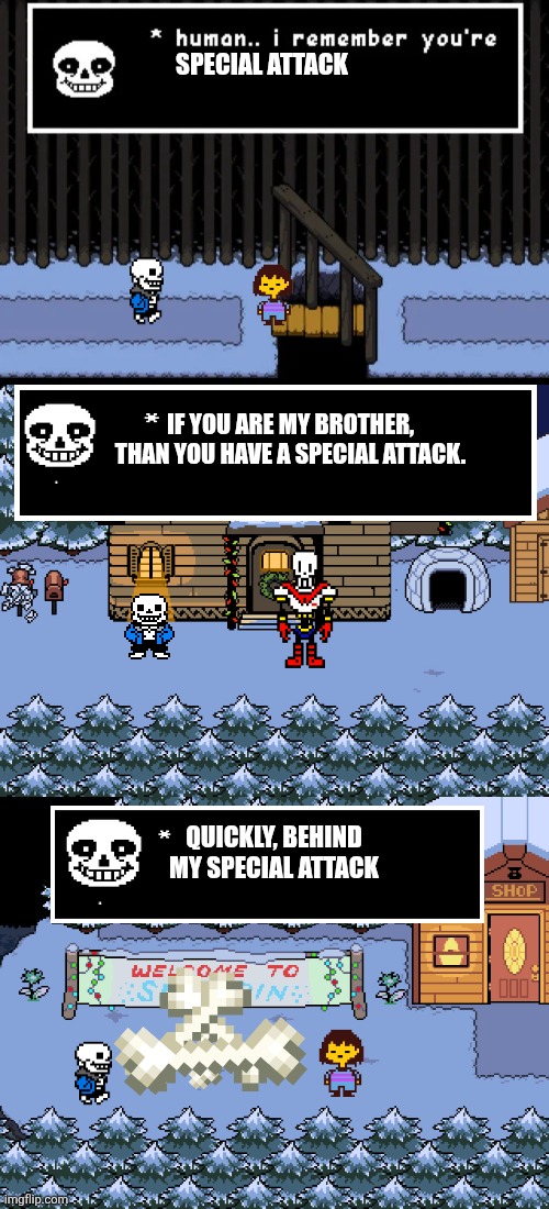 Sans won't shut up about his special attack. ;-; | SPECIAL ATTACK; IF YOU ARE MY BROTHER, THAN YOU HAVE A SPECIAL ATTACK. QUICKLY, BEHIND MY SPECIAL ATTACK | image tagged in special,attack,sans undertale | made w/ Imgflip meme maker