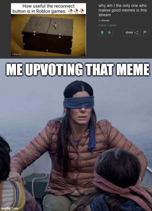 blind | ME UPVOTING THAT MEME | image tagged in memes,bird box | made w/ Imgflip meme maker