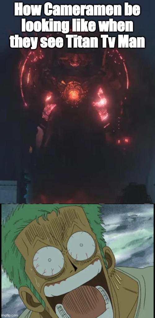 We cooked fr | How Cameramen be looking like when they see Titan Tv Man | image tagged in onepiece,skibidi toilet,oh no | made w/ Imgflip meme maker