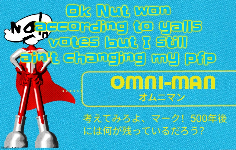 Also i spent 50 minutes on mine, I'm a hard worker. | Ok Nut won according to yalls votes but I still ain't changing my pfp | image tagged in what | made w/ Imgflip meme maker
