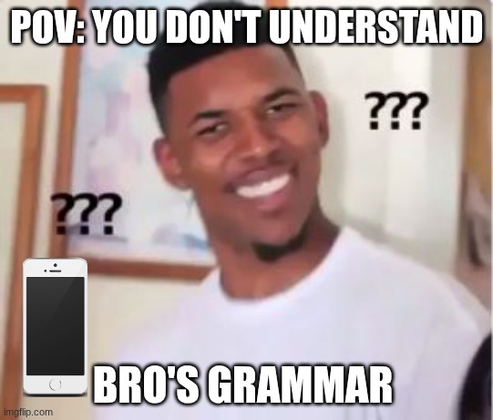 Lets start using good grammar when talking | POV: YOU DON'T UNDERSTAND; BRO'S GRAMMAR | image tagged in nick young | made w/ Imgflip meme maker