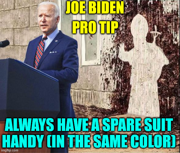 JOE BIDEN PRO TIP ALWAYS HAVE A SPARE SUIT HANDY (IN THE SAME COLOR) | made w/ Imgflip meme maker