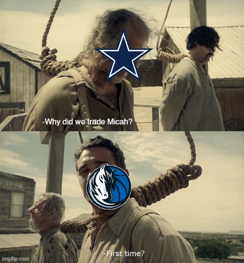 Pain for DFW Sports | -Why did we trade Micah? | image tagged in first time | made w/ Imgflip meme maker