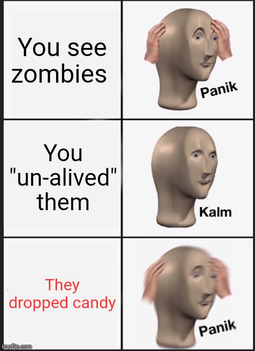 Panik Kalm Panik | You see zombies; You "un-alived" them; They dropped candy | image tagged in memes,panik kalm panik | made w/ Imgflip meme maker