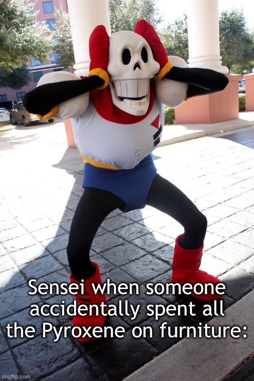 D: | Sensei when someone accidentally spent all the Pyroxene on furniture: | image tagged in papyrus what,yuuka of topic,blue archive | made w/ Imgflip meme maker