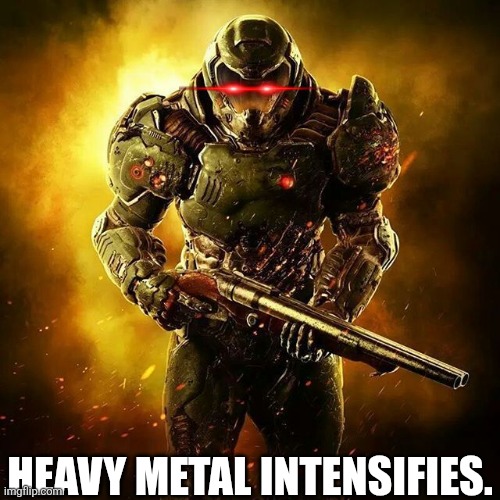 Doom SLAYER | HEAVY METAL INTENSIFIES. | image tagged in doom slayer | made w/ Imgflip meme maker