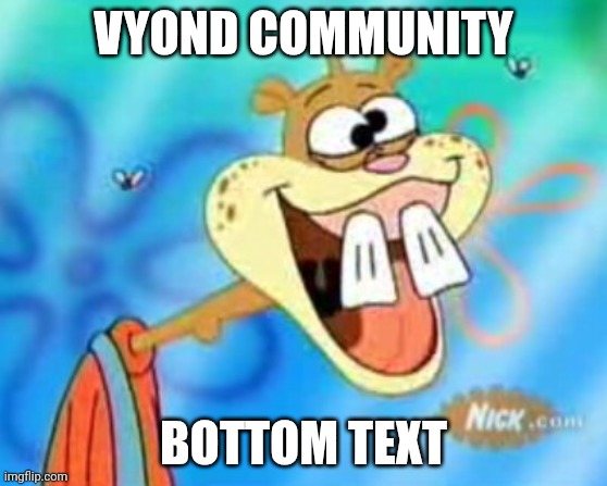 I'm a LIVING BOOMERANG! | VYOND COMMUNITY; BOTTOM TEXT | image tagged in sandy cheeks duhh,goanimate,vyond,cringe,immature,fandoms | made w/ Imgflip meme maker