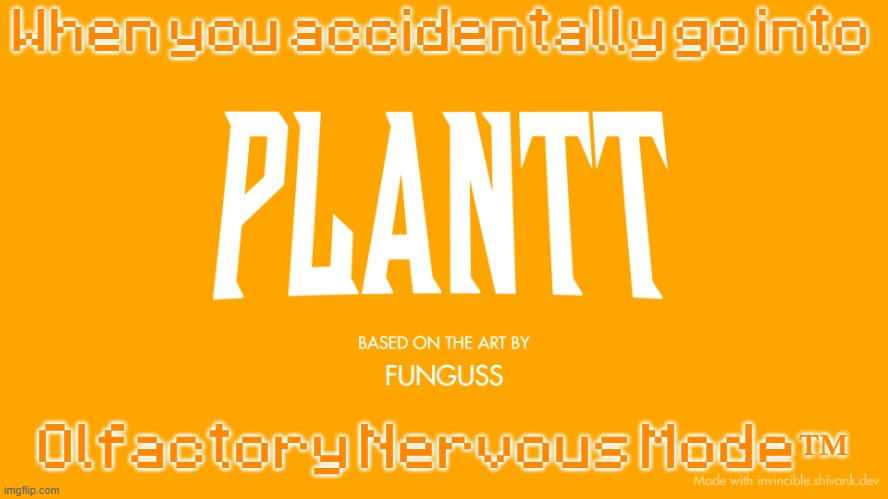 plantt title card (season 3) | When you accidentally go into; Olfactory Nervous Mode™ | image tagged in plantt title card season 3 | made w/ Imgflip meme maker