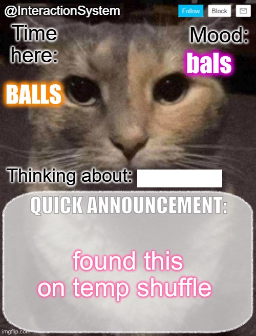 InteractionSystem's Quick Announcement Template | bals; BALLS; found this on temp shuffle | image tagged in interactionsystem's quick announcement template | made w/ Imgflip meme maker