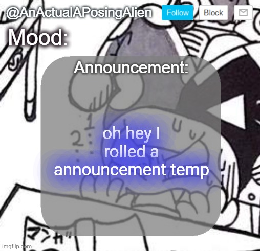 AnActualAPosingAlien Announce. Template (by InteractionSystem) | oh hey I rolled a announcement temp | image tagged in anactualaposingalien announce template by interactionsystem | made w/ Imgflip meme maker
