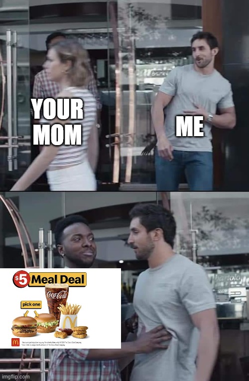 black guy stopping | ME; YOUR MOM | image tagged in black guy stopping | made w/ Imgflip meme maker