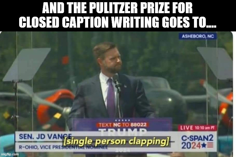 AND THE PULITZER PRIZE FOR CLOSED CAPTION WRITING GOES TO.... | made w/ Imgflip meme maker