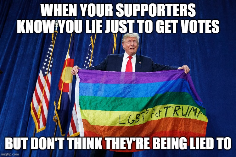 Mah daddy died of psoriasis :( | WHEN YOUR SUPPORTERS KNOW YOU LIE JUST TO GET VOTES; BUT DON'T THINK THEY'RE BEING LIED TO | image tagged in maga,pedo,incel,viking,trailer park | made w/ Imgflip meme maker