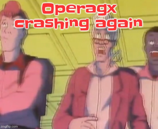 yo chat are we cooked fr?? | Operagx crashing again | image tagged in yo chat are we cooked fr | made w/ Imgflip meme maker