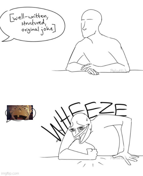 . | image tagged in wheeze | made w/ Imgflip meme maker