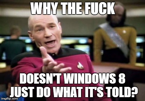 Picard Wtf Meme | WHY THE F**K DOESN'T WINDOWS 8 JUST DO WHAT IT'S TOLD? | image tagged in memes,picard wtf | made w/ Imgflip meme maker