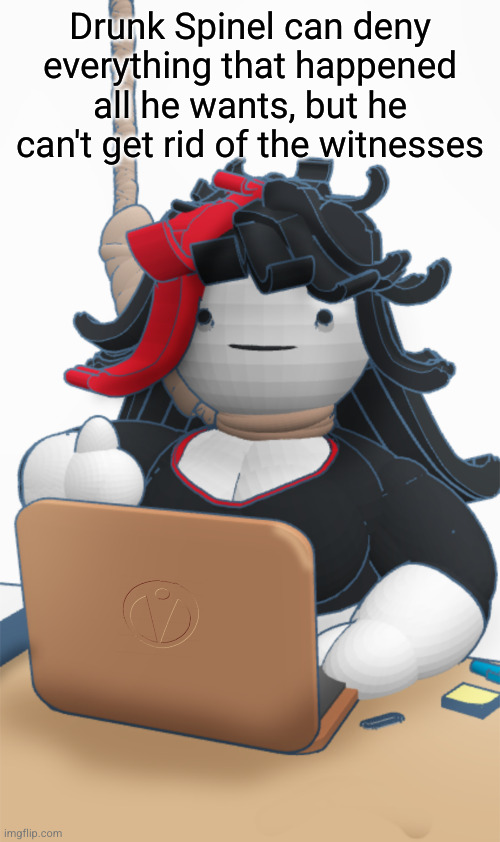 Laptop noose Claire | Drunk Spinel can deny everything that happened all he wants, but he can't get rid of the witnesses | image tagged in laptop noose claire | made w/ Imgflip meme maker