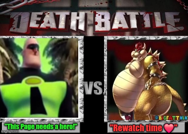 Time for a new DEATH BATTLE! | "This Page needs a hero!"; "Rewatch time ❤️" | image tagged in death battle,incredible gassy,bowser fart,9geor3,this stream needs a hero | made w/ Imgflip meme maker