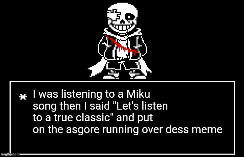 Geno Sans | I was listening to a Miku song then I said "Let's listen to a true classic" and put on the asgore running over dess meme | image tagged in geno sans | made w/ Imgflip meme maker
