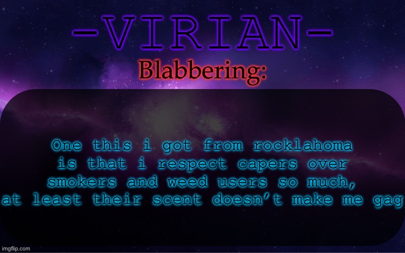 Virian announcement temp | One this i got from rocklahoma is that i respect capers over smokers and weed users so much, at least their scent doesn’t make me gag | image tagged in virian announcement temp | made w/ Imgflip meme maker