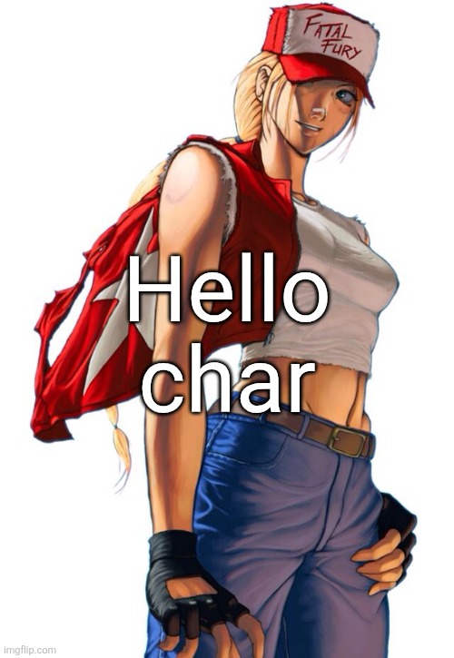 Female Terry Bogard | Hello char | image tagged in female terry bogard | made w/ Imgflip meme maker
