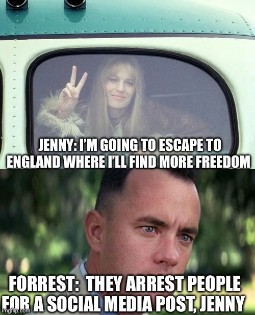 Robin Wright | JENNY: I’M GOING TO ESCAPE TO ENGLAND WHERE I’LL FIND MORE FREEDOM; FORREST:  THEY ARREST PEOPLE FOR A SOCIAL MEDIA POST, JENNY | image tagged in jenny forrest gump bus window,forest gump,england,great britain,political meme | made w/ Imgflip meme maker